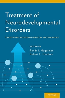 Treatment of Neurodevelopmental Disorders: Targeting Neurobiological Mechanisms - Hagerman, Randi (Editor), and Hendren, Robert (Editor)