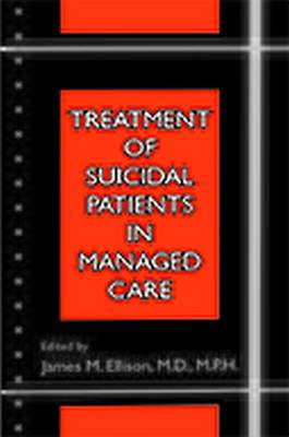 Treatment of Suicidal Patients in Managed Care - Ellison, James M (Editor)