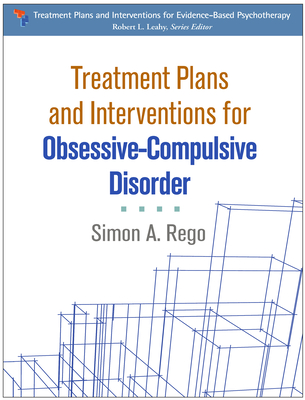 Treatment Plans and Interventions for Obsessive-Compulsive Disorder - Rego, Simon A, PsyD, Abpp