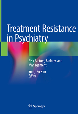 Treatment Resistance in Psychiatry: Risk Factors, Biology, and Management - Kim, Yong-Ku (Editor)
