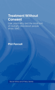 Treatment Without Consent: Law, Psychiatry and the Treatment of Mentally Disordered People Since 1845