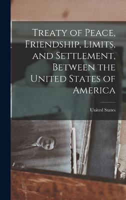 Treaty of Peace, Friendship, Limits, and Settlement, Between the United States of America - States, United