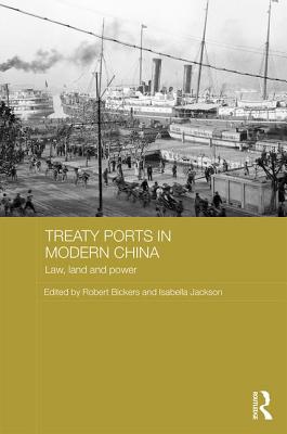 Treaty Ports in Modern China: Law, Land and Power - Bickers, Robert (Editor), and Jackson, Isabella (Editor)