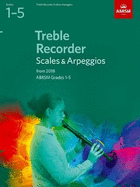 Treble Recorder Scales and Arpeggios: Grades 1-5 from 2018