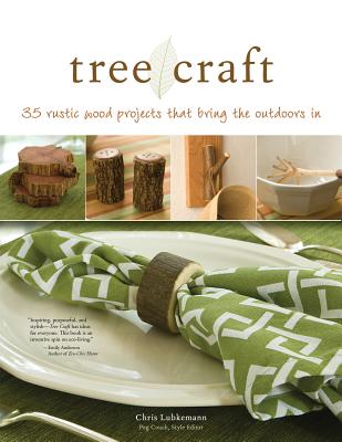 Tree Craft: 35 Rustic Wood Projects That Bring the Outdoors in - Lubkemann, Chris