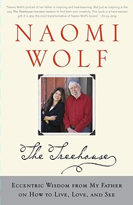 Treehouse: Eccentric Wisdom from My Father on How to Live, Love, and See - Wolf, Naomi, Dr.