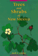 Trees and Shrubs of New Mexico - Carter, Jack L