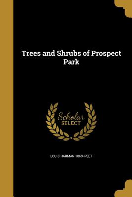 Trees and Shrubs of Prospect Park - Peet, Louis Harman 1863-