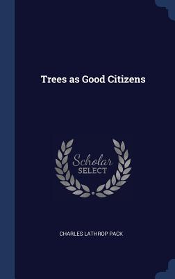 Trees as Good Citizens - Pack, Charles Lathrop