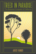 Trees in Paradise: The Botanical Conquest of California