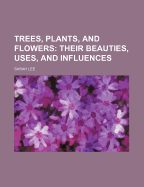 Trees, Plants, and Flowers; Their Beauties, Uses, and Influences