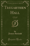 Tregarthen Hall, Vol. 3 of 3: A Novel (Classic Reprint)