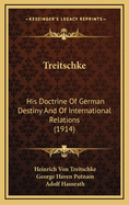 Treitschke: His Doctrine of German Destiny and of International Relations (1914)