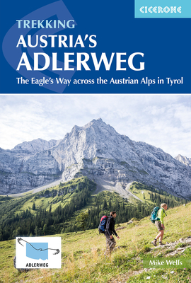 Trekking Austria's Adlerweg: The Eagle's Way across the Austrian Alps in Tyrol - Wells, Mike