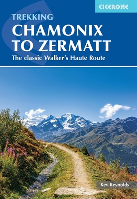 Trekking Chamonix to Zermatt: The classic Walker's Haute Route - Reynolds, Kev