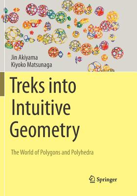 Treks Into Intuitive Geometry: The World of Polygons and Polyhedra - Akiyama, Jin, and Matsunaga, Kiyoko