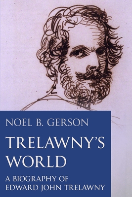 Trelawny's World: A Biography of Edward John Trelawny - Gerson, Noel B