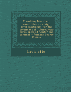 Trembling Mountain, Laurentides, a High-Level Sanitarium for the Treatment of Tuberculosis: Cures Operated Winter and Summer - Primary Source Editio