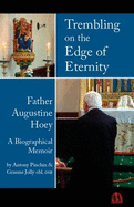 Trembling on the Edge of Eternity: Father Augustine Hoey Obl. OSB: A Biographical Memoir