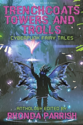 Trenchcoats, Towers, and Trolls: Cyberpunk Fairy Tales - Parrish, Rhonda (Editor), and Van Goethem, Sarah (Contributions by), and Nikel, Wendy (Contributions by)