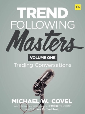 Trend Following Masters: Trading Conversations -- Volume One - Covel, Michael