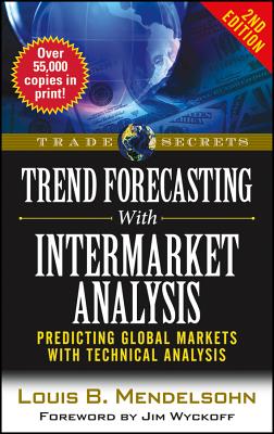 Trend Forecasting with Intermarket Analysis: Predicting Global Markets with Technical Analysis - Mendelsohn, Louis B, and Wyckoff, Jim (Foreword by)