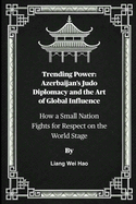 Trending Power: Azerbaijan's Judo Diplomacy and the Art of Global Influence: How a Small Nation Fights for Respect on the World Stage