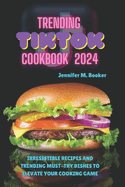 Trending TikTok Cookbook 2024: Irresistible Recipes And Trending Must-try Dishes To Elevate Your Cooking Game