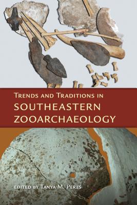 Trends and Traditions in Southeastern Zooarchaeology - Peres, Tanya M (Editor)