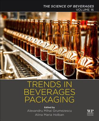 Trends in Beverage Packaging: Volume 16: The Science of Beverages - Grumezescu, Alexandru (Editor), and Holban, Alina Maria (Editor)