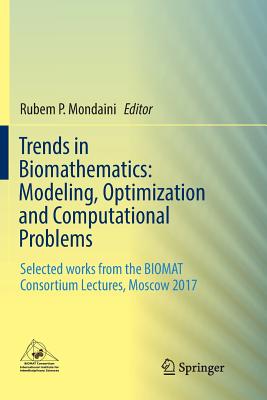 Trends in Biomathematics: Modeling, Optimization and Computational Problems: Selected Works from the Biomat Consortium Lectures, Moscow 2017 - Mondaini, Rubem P (Editor)