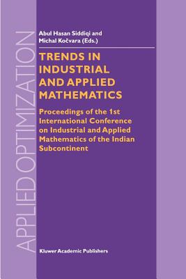 Trends in Industrial and Applied Mathematics: Proceedings of the 1st International Conference on Industrial and Applied Mathematics of the Indian Subcontinent - Siddiqi, Abul Hasan (Editor), and Kocvara, M (Editor)
