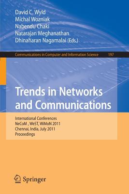 Trends in Networks and Communications: International Conferences, NeCoM 2011, WeST 2011, WiMoN 2011, Chennai, India, July 15-17, 2011, Proceedings - Wyld, David C (Editor), and Wozniak, Michal (Editor), and Chaki, Nabendu (Editor)