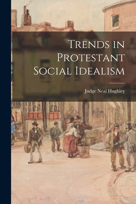 Trends in Protestant Social Idealism - Hughley, Judge Neal 1907-