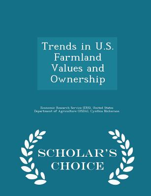 Trends in U.S. Farmland Values and Ownership - Scholar's Choice Edition - Economic Research Service (Ers), United (Creator), and Nickerson, Cynthia, and Morehart, Mitch