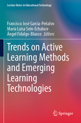 Trends on Active Learning Methods and Emerging Learning Technologies - Garca-Pealvo, Francisco Jos (Editor), and Sein-Echaluce, Mara Luisa (Editor), and Fidalgo-Blanco, ngel (Editor)
