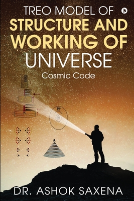 Treo Model of Structure and Working of Universe: Cosmic Code - Dr Ashok Saxena