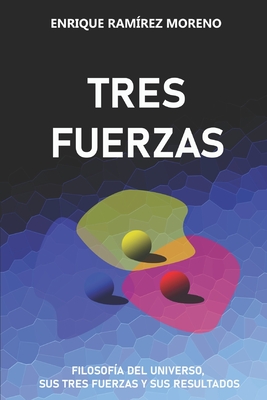 Tres Fuerzas: Filosof?a del universo, sus tres fuerzas y sus resultados - Ram?rez Moreno, Enrique