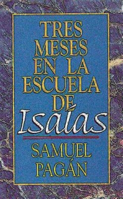 Tres Meses En La Escuela de Isaias: Estudios Sobre El Libro de Isaias - Pagan, Samuel