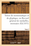 Tresor de Numismatique Et de Glyptique, Ou Recueil General de Medailles. Tome 2: , Monnaies, Pierres Gravees, Bas-Reliefs Tant Anciens Que Modernes