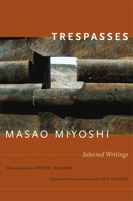 Trespasses: Selected Writings - Miyoshi, Masao, and Cazdyn, Eric (Editor)