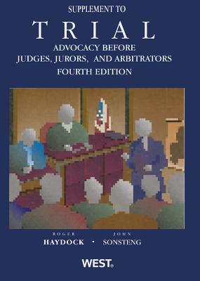 Trial Advocacy Before Judges, Jurors, and Arbitrators, Supplement - Haydock, Roger, and Sonsteng, John