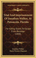 Trial and Imprisonment of Jonathan Walker, at Pensacola, Florida, for Aiding Slaves to Escape from Bondage