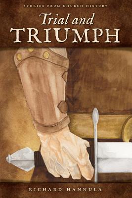 Trial and Triumph: Stories from Church History - Hannula, Richard M