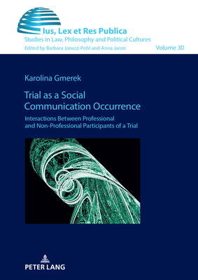 Trial as a Social Communication Occurrence: Interactions Between Professional and Non-professional Participants of a Trial - Janusz-Pohl, Barbara (Series edited by), and Gmerek, Karolina