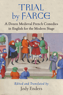 Trial by Farce: A Dozen Medieval French Comedies in English for the Modern Stage