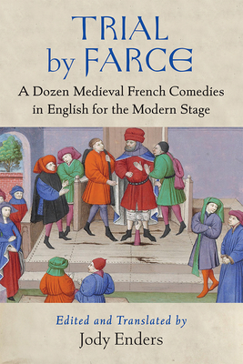 Trial by Farce: A Dozen Medieval French Comedies in English for the Modern Stage - Enders, Jody