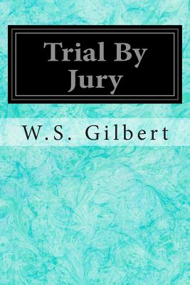 Trial By Jury - Sullivan, Sir Arthur, and Gilbert, W S
