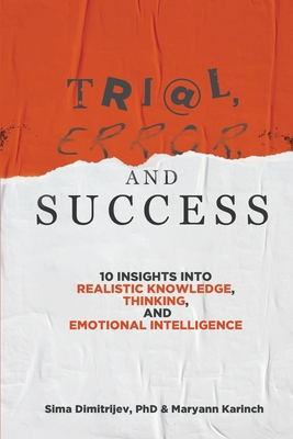 Trial, Error, and Success: 10 Insights into Realistic Knowledge, Thinking, and Emotional Intelligence - Dimitrijev, Sima, and Karinch, Maryann