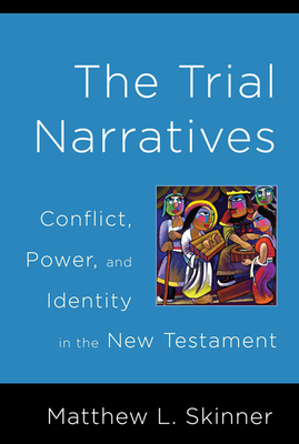 Trial Narratives: Conflict, Power, and Identity in the New Testament - Skinner, Matthew L
